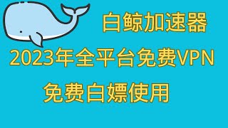 免费翻墙,白嫖VPN推荐 |白鲸加速器 | 安卓、Windows、MAC全平台客户端 | 高速VPN, 免费加速器 |可无限白嫖！