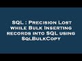 SQL : Precision Lost while Bulk Inserting records into SQL using SqlBulkCopy