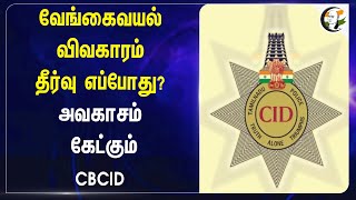 வேங்கைவயல் விவகாரம் தீர்வு எப்போது? அவகாசம் கேட்கும் CBCID | The Vengaivayal issue