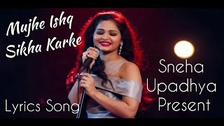 Mujhe Ishq Sikha Karke | LYRICS SONG | Sneha Upadhya Present |