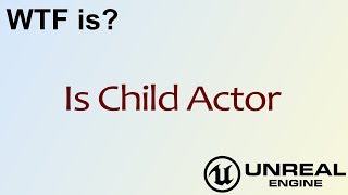 WTF Is? Is Child Actor in Unreal Engine 4 ( UE4 )