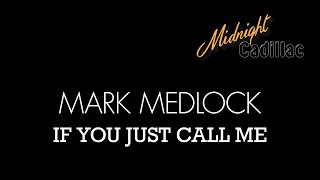 MARK MEDLOCK If You Just Call Me