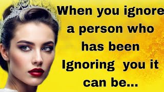 When you ignore a person who has been ignoring you... /Motivation Quotes/Psychology human behavior.