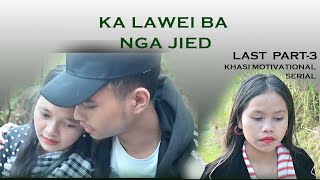 KA LAWEI BA NGA JIED  // LAST PART - 3 // KHASI MOTIVATIONAL STORY.