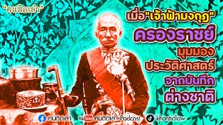 ฅนติดเล่า Podcast ตอน เมื่อ “เจ้าฟ้ามงกุฎ” ครองราชย์ มุมมองประวัติศาสตร์ จากบันทึกต่างชาติ