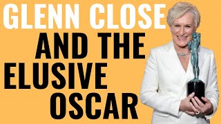 Glenn Close and the Elusive Oscar | Why She's Never Won