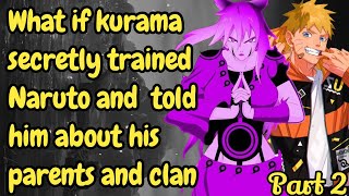 Part 2 What if kurama secretly trained Naruto and told him about his parent and clan /Naruto x Harem