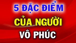 5 Điểm Nổi Bật Của Người Càng Sống Càng Vô Phúc