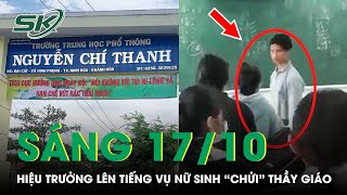 Sáng 17/10: Hiệu Trưởng Lên Tiếng Clip Nữ Sinh Văng Tục, Xưng “Mày - Tao” Với Thầy Giáo | SKĐS