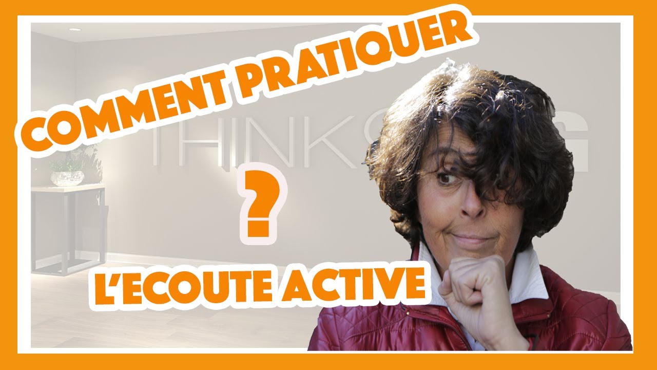 Comment Bien Pratiquer L' ECOUTE ACTIVE ? - YouTube