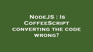 NodeJS : Is CoffeeScript converting the code wrong?