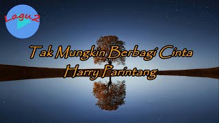 Tak Mungkin Berbagi Cinta - Harry Parintang (lirik Lagu \\ Lyrics ) ~ mana mungkin ku bisa jalani