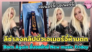 ลิซ่าลงคลิปบิ้วเอเนอร์จี้ห้ามตก สตรีมกันต่อ! Born Again ขึ้นจอยักษ์ New music Friday โคตรจะเริ่ด