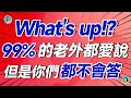 What's up! 99%的老外都愛說，但是你們都不會答