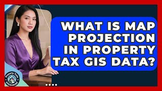 What Is Map Projection In Property Tax GIS Data? - Property Taxes Uncovered