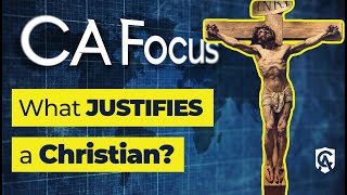 Catholic Answers Focus: What Justifies a Christian?
