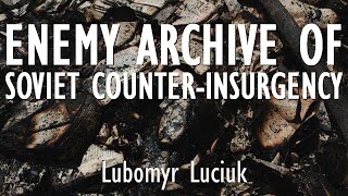 Lubomyr Luciuk - Secrets from the Archives of Stalin's Soviet Counter-Insurgency Ukraine Operations.