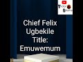 chief felix ugbekile____ emuwemum track 2 ikamusic