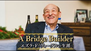 A Bridge Builder～エズラ・ヴォーゲルの生涯～