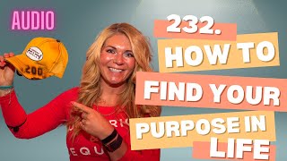 232. How to Find Your Purpose in Life #podcast #purpose #mentalhealth #love #believe