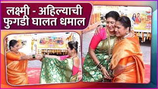 लक्ष्मी - अहिल्याने फुगडी घालत धरला ठेका | Lakshmi Niwas | Paaru |Harshada Khanvilkar, Mugdha Karnik