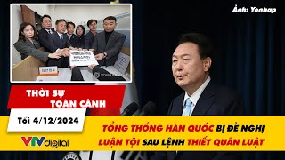 Thời sự toàn cảnh tối 4/12: Tổng thống Hàn Quốc bị đề nghị luận tội sau lệnh thiết quân luật | VTV24