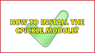How to install the cPickle module? (2 Solutions!!)