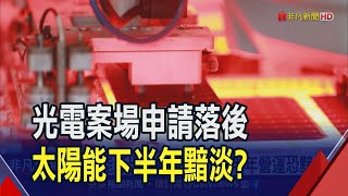 太陽能下半年恐旺季不旺!大型光電案場工程延宕 模組廠無奈:有訂單卻無法出貨｜非凡財經新聞｜20230724