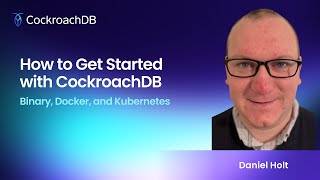 How to get started with CockroachDB - Binary, Docker and Kubernetes