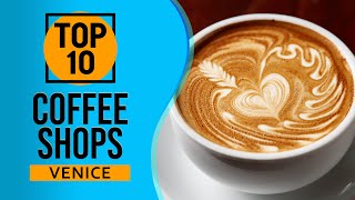 Top 10 Best Coffee Shops in Venice, Italy