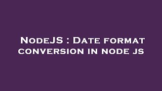 NodeJS : Date format conversion in node js