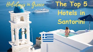 Top 5 Holiday Hotels in Santorini | Holidaying in Santorini 2024 | Holidaying and Sightseeing Greece