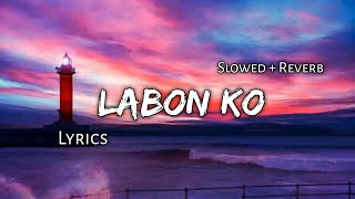 Labon Ko -  ( Slowed + Reverb ) | Lyrics | Ear Candy |Use Headphones 🎧🎧