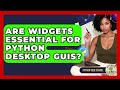 Are Widgets Essential For Python Desktop GUIs? - Python Code School