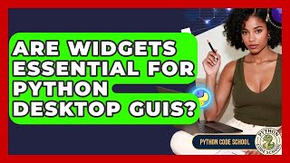 Are Widgets Essential For Python Desktop GUIs? - Python Code School