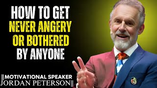 HOW TO NEVER GET ANGRY OR BOTHERED BY ANYONE the best motivational video jordan peterson