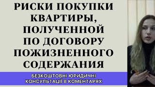 РИСКИ ПОКУПКИ КВАРТИРЫ  ПОЛУЧЕНОЙ ПО ДОГОВОРУ ПОЖИЗНЕННОГО СОДЕРЖАНИЯ