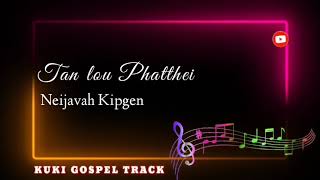 TAN LOU PHATTHEI | NEIJAVAH KIPGEN | SOUND TRACK