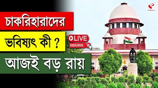 Supreme Court | SSC | চাকরিহারাদের ভবিষ্যৎ কী? আজই বড় রায়