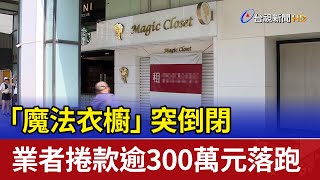 「魔法衣櫥」突倒閉 業者捲款逾300萬元落跑