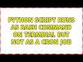 Unix & Linux: Python script runs as bash command on terminal but not as a cron job