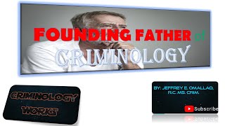 FOUNDING FATHER OF CRIMINOLOGY