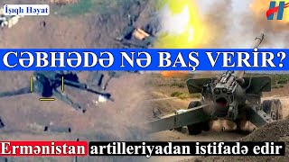 Cəbhədə son vəziyyət - Ermənistan artilleriyadan istifadə edir - SON DƏQİQƏ