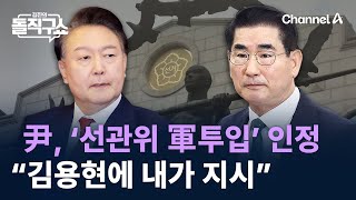 尹, ‘선관위 軍투입 지시’ 인정…“김용현에 내가 지시” / 채널A / 김진의 돌직구쇼