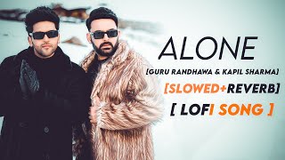 Alone [ Slowed + Reverb ] Kapil Sharma, Guru Randhawa | Lofi Song@KapilSharmak9 @OPage1 Records