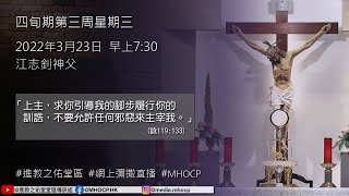 2022.03.23 早上7:30 四旬期第三周星期三 「上主，求你引導我的腳步履行你的訓誥，不要允許任何邪惡來主宰我。」(詠119:133) 江志釗神父 進教之佑堂 網上彌撒直播 MHOCP