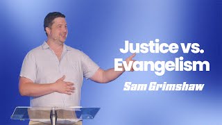 Justice vs Evangelism - Sam Grimshaw