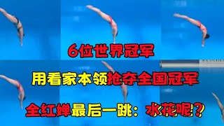 6位世界冠军，用看家本领抢夺全国冠军，全红婵最后一跳：水花呢