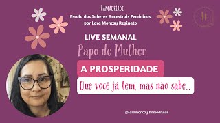 Live PAPO DE MULHER: A Prosperidade que você já tem e não sabe...