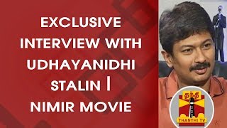 Exclusive Interview with Udhayanidhi Stalin | NIMIR Movie | Thanthi TV